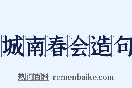城南春会造句是什么意思的图片